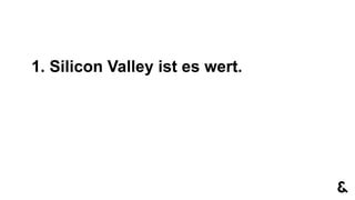 1. Silicon Valley ist es wert.
 